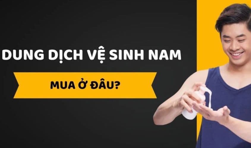 Mua Dung Dịch Vệ Sinh Nam Ở Đâu Uy Tín? Gợi Ý Địa Chỉ Chính Hãng